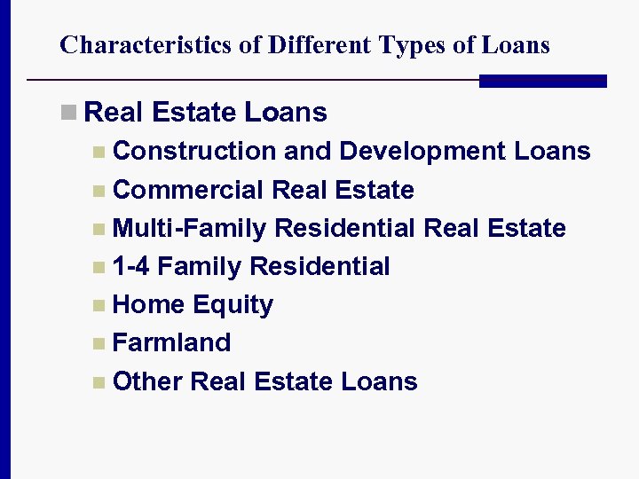 Characteristics of Different Types of Loans n Real Estate Loans n Construction and Development