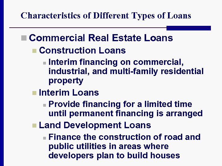 Characteristics of Different Types of Loans n Commercial Real Estate Loans n Construction Loans