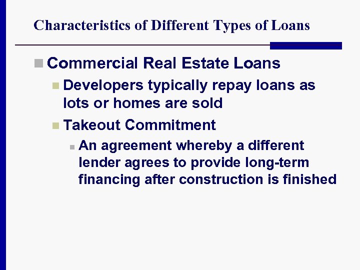 Characteristics of Different Types of Loans n Commercial Real Estate Loans n Developers typically