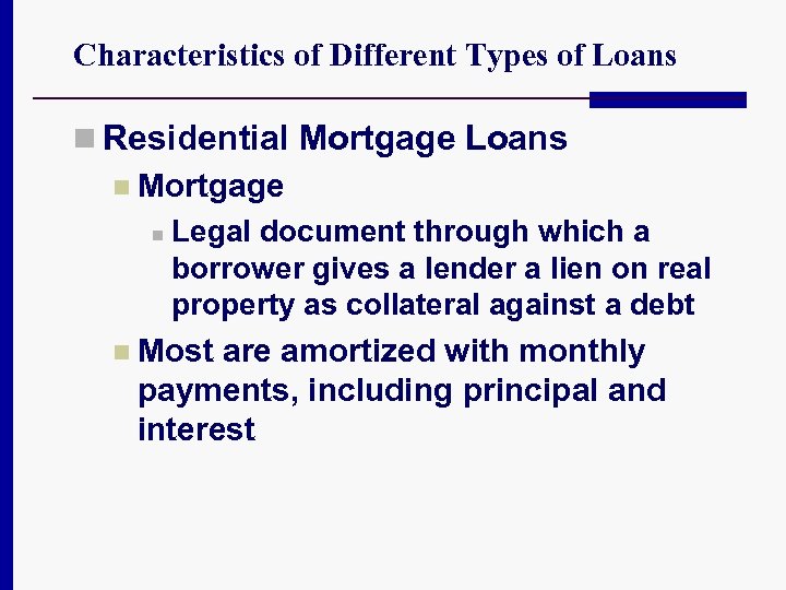 Characteristics of Different Types of Loans n Residential Mortgage Loans n Mortgage n Legal