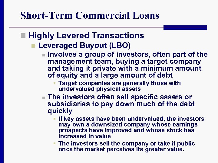 Short-Term Commercial Loans n Highly Levered Transactions n Leveraged Buyout (LBO) n Involves a