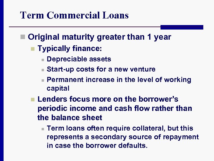 Term Commercial Loans n Original maturity greater than 1 year n Typically finance: n