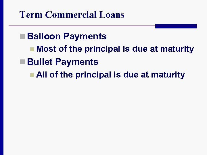 Term Commercial Loans n Balloon Payments n Most of the principal is due at