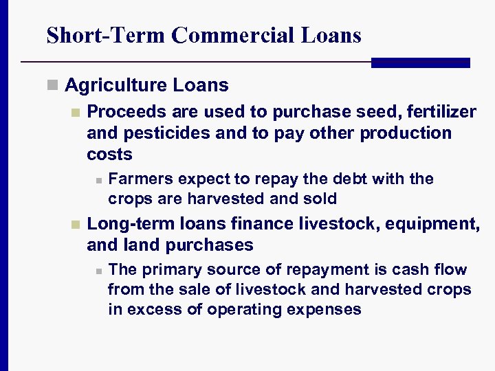Short-Term Commercial Loans n Agriculture Loans n Proceeds are used to purchase seed, fertilizer