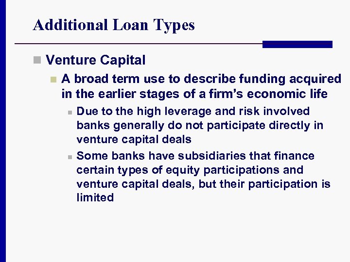Additional Loan Types n Venture Capital n A broad term use to describe funding
