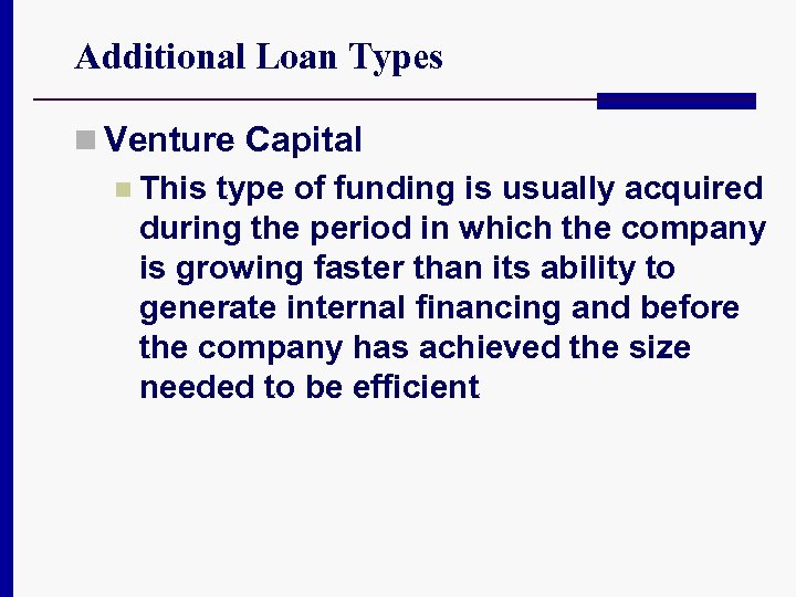 Additional Loan Types n Venture Capital n This type of funding is usually acquired