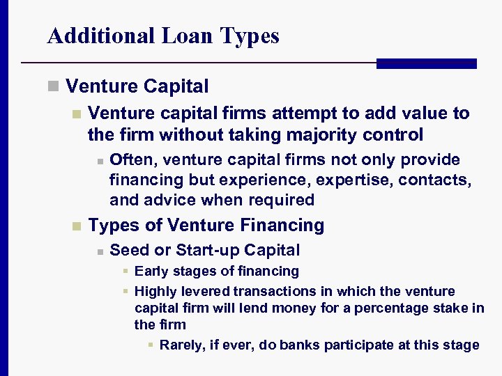 Additional Loan Types n Venture Capital n Venture capital firms attempt to add value