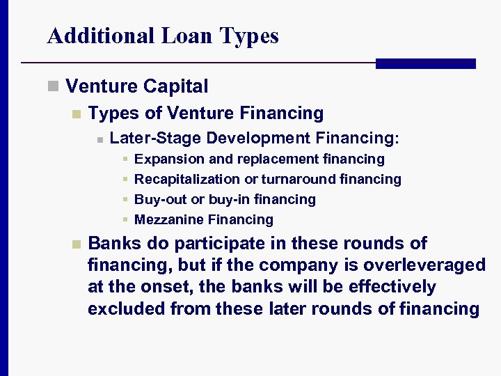 Additional Loan Types n Venture Capital n Types of Venture Financing n Later-Stage Development