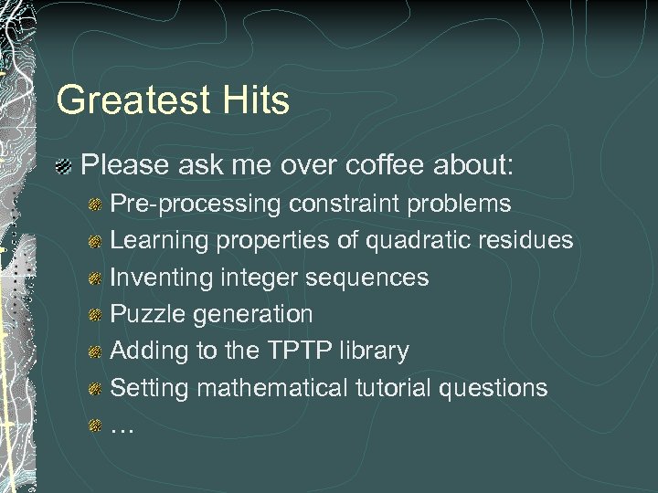 Greatest Hits Please ask me over coffee about: Pre-processing constraint problems Learning properties of