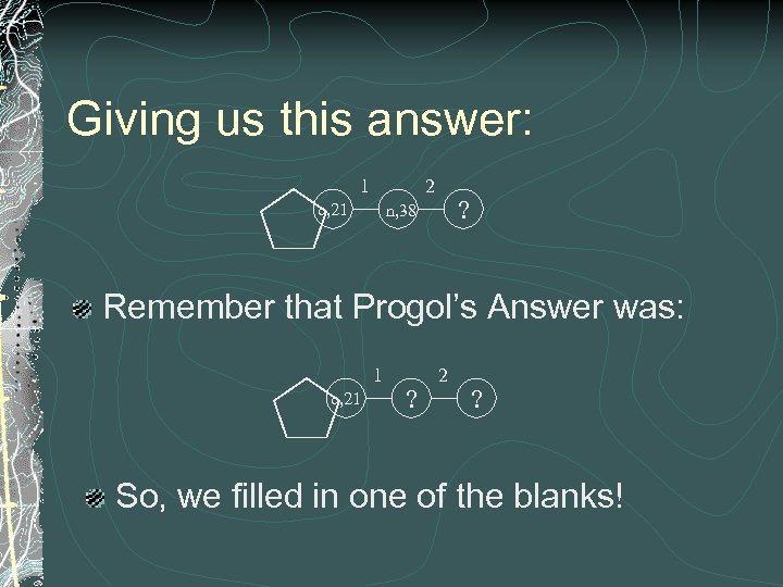 Giving us this answer: 1 2 c, 21 ? n, 38 Remember that Progol’s