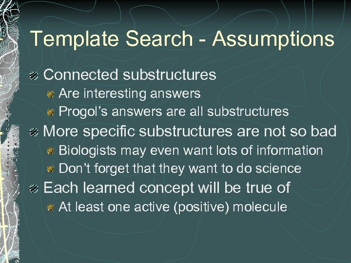 Template Search - Assumptions Connected substructures Are interesting answers Progol’s answers are all substructures