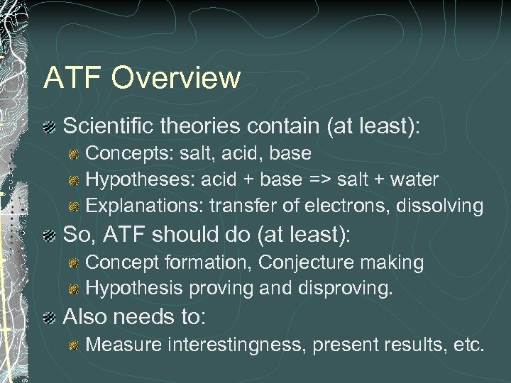 ATF Overview Scientific theories contain (at least): Concepts: salt, acid, base Hypotheses: acid +