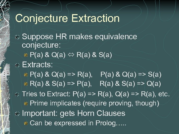 Conjecture Extraction Suppose HR makes equivalence conjecture: P(a) & Q(a) R(a) & S(a) Extracts: