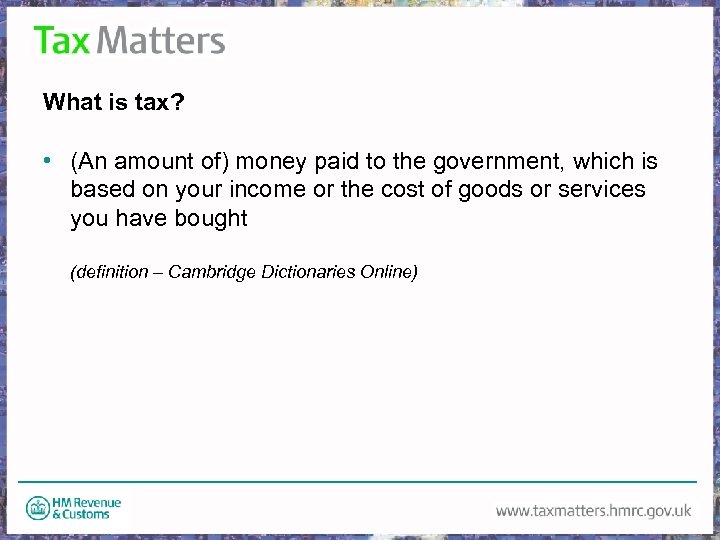 What is tax? • (An amount of) money paid to the government, which is