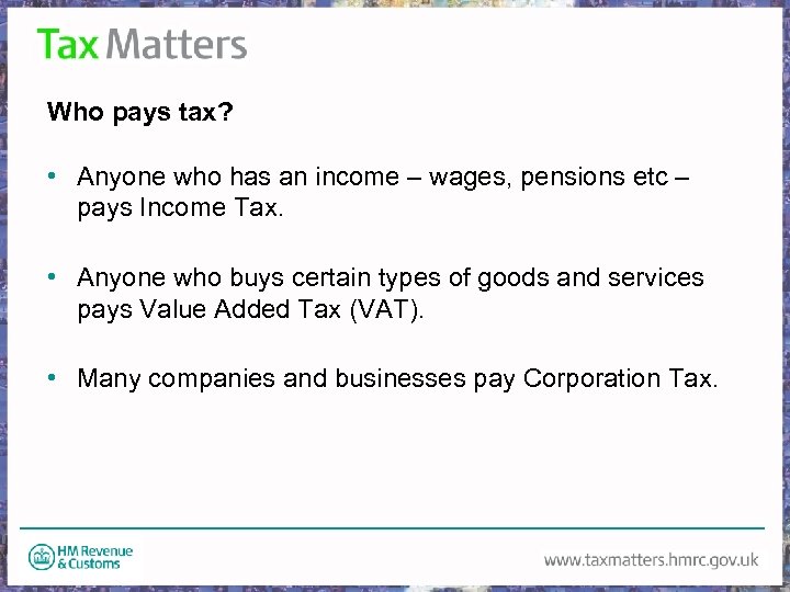 Who pays tax? • Anyone who has an income – wages, pensions etc –