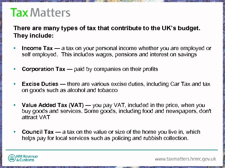 There are many types of tax that contribute to the UK’s budget. They include: