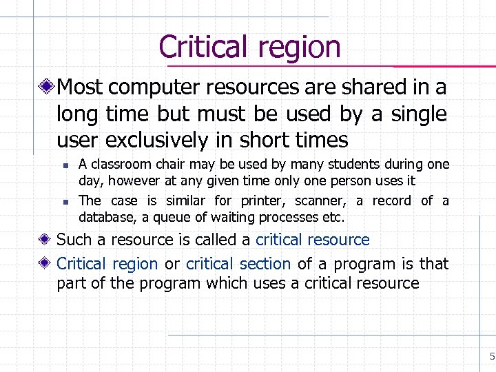 Critical region Most computer resources are shared in a long time but must be