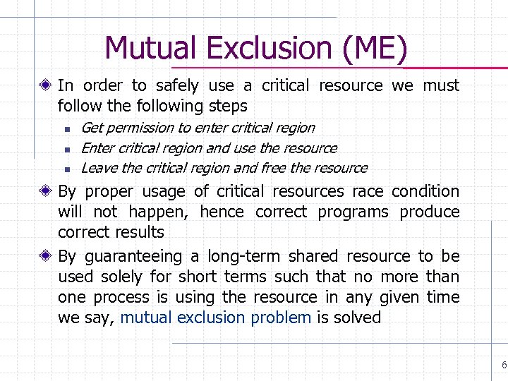 Mutual Exclusion (ME) In order to safely use a critical resource we must follow