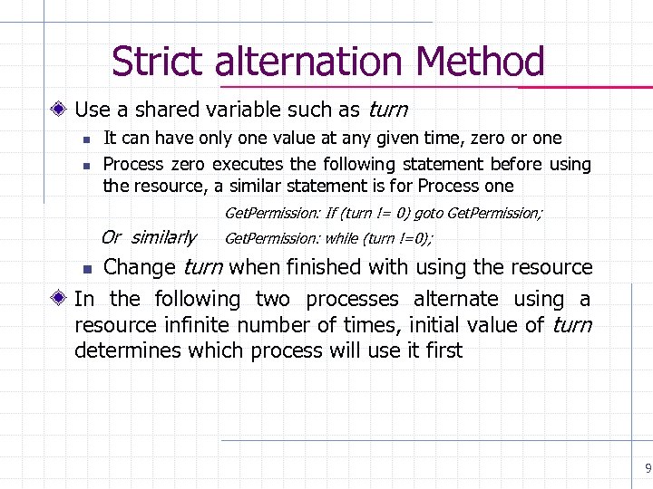 Strict alternation Method Use a shared variable such as turn n n It can