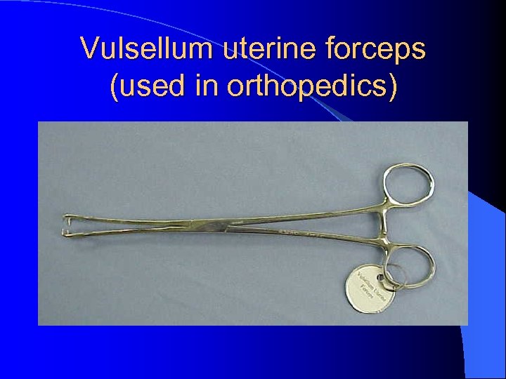 Vulsellum uterine forceps (used in orthopedics) 