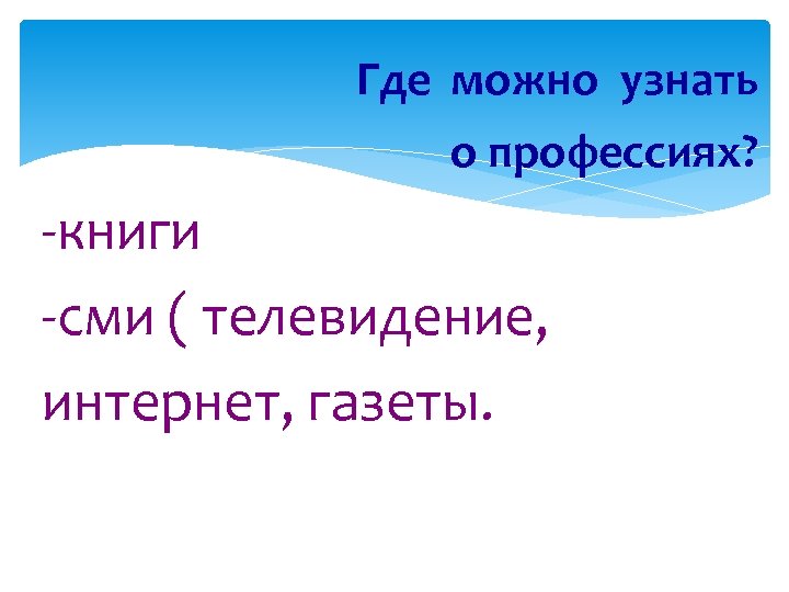 Где можно узнать о профессиях? -книги -сми ( телевидение, интернет, газеты. 