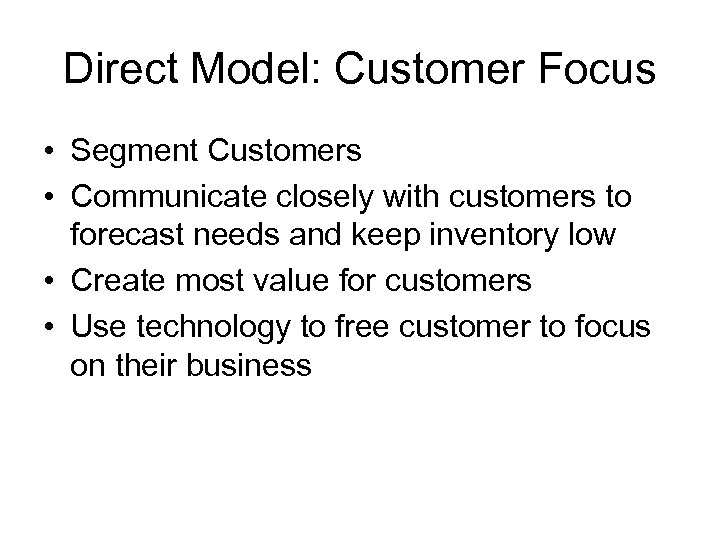 Direct Model: Customer Focus • Segment Customers • Communicate closely with customers to forecast