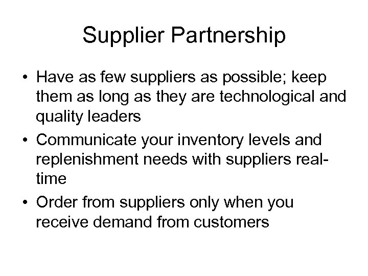 Supplier Partnership • Have as few suppliers as possible; keep them as long as