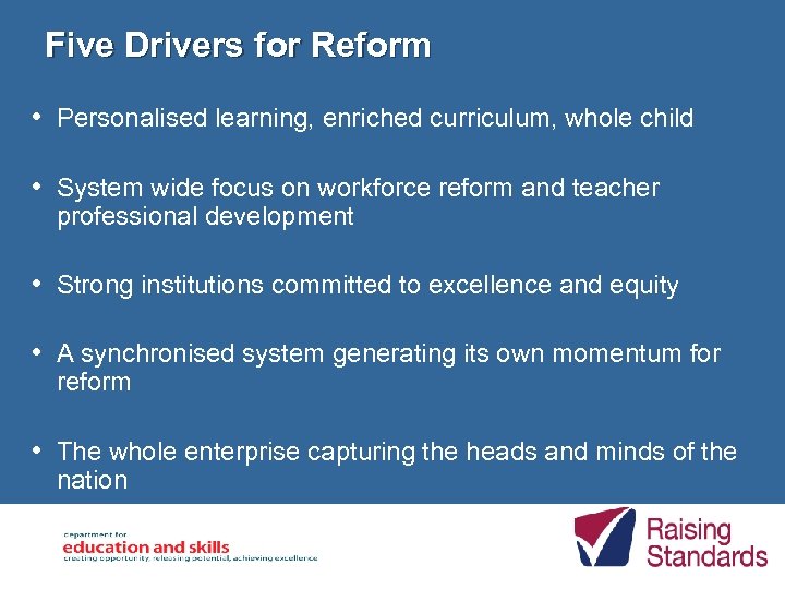 Five Drivers for Reform • Personalised learning, enriched curriculum, whole child • System wide