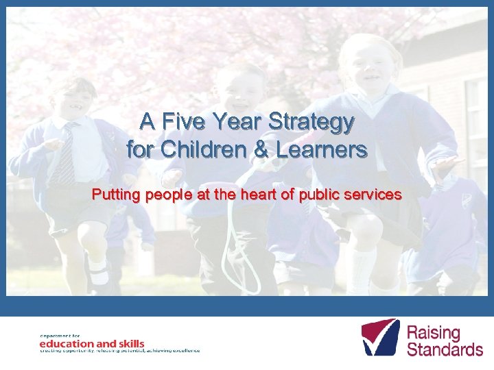A Five Year Strategy for Children & Learners Putting people at the heart of
