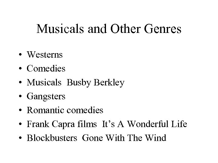 Musicals and Other Genres • • Westerns Comedies Musicals Busby Berkley Gangsters Romantic comedies