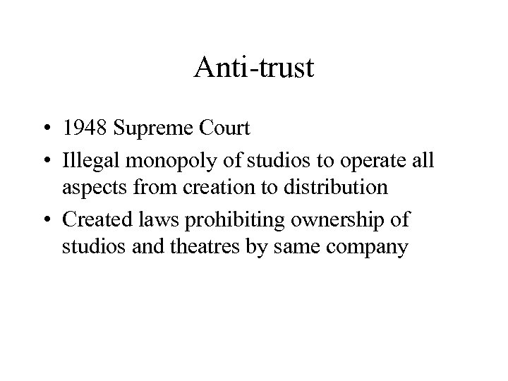 Anti-trust • 1948 Supreme Court • Illegal monopoly of studios to operate all aspects