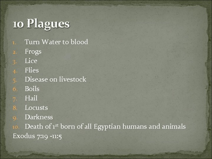 10 Plagues Turn Water to blood 2. Frogs 3. Lice 4. Flies 5. Disease