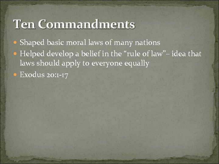 Ten Commandments Shaped basic moral laws of many nations Helped develop a belief in