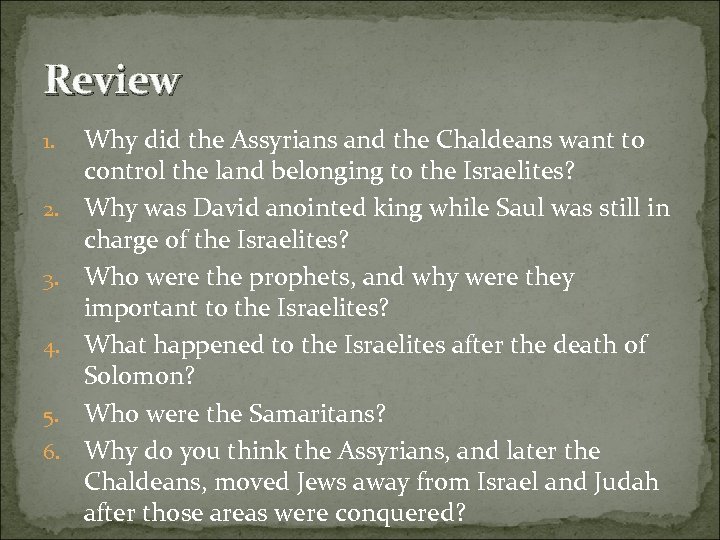 Review 1. 2. 3. 4. 5. 6. Why did the Assyrians and the Chaldeans