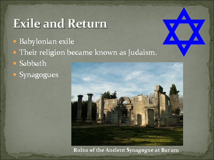 Exile and Return Babylonian exile Their religion became known as Judaism. Sabbath Synagogues Ruins