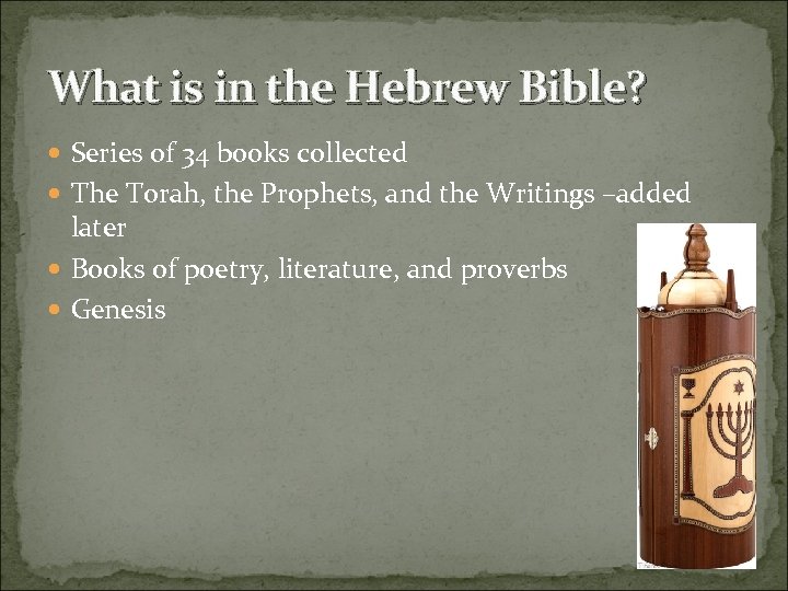 What is in the Hebrew Bible? Series of 34 books collected The Torah, the