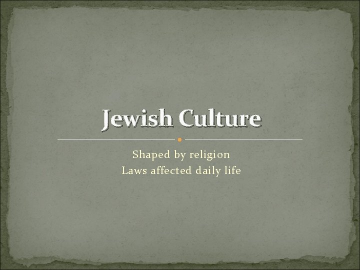 Jewish Culture Shaped by religion Laws affected daily life 