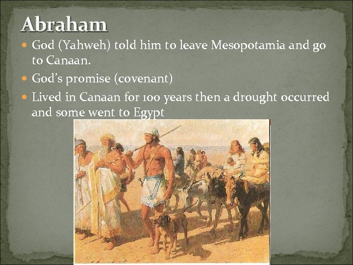 Abraham God (Yahweh) told him to leave Mesopotamia and go to Canaan. God’s promise