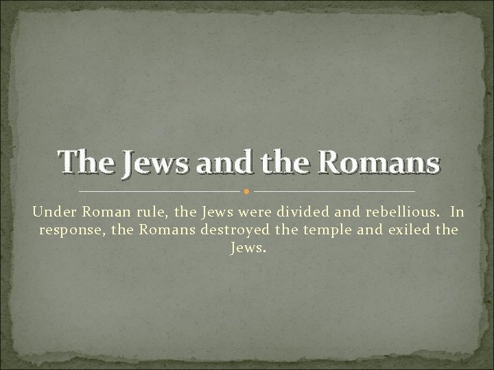 The Jews and the Romans Under Roman rule, the Jews were divided and rebellious.