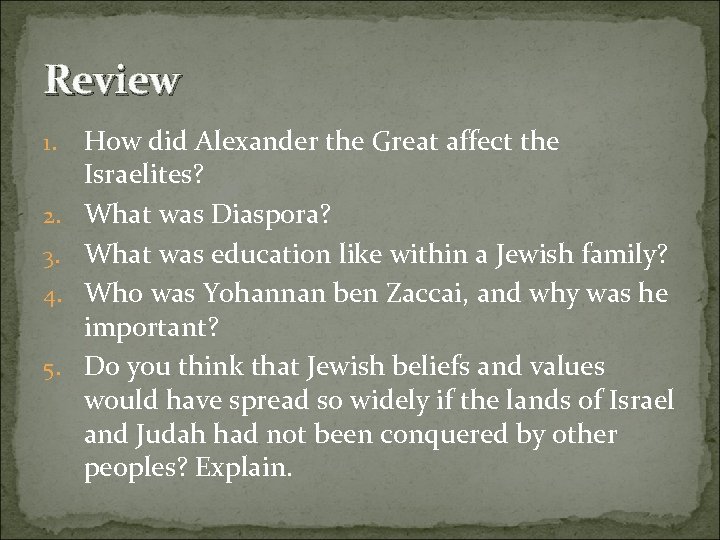 Review 1. 2. 3. 4. 5. How did Alexander the Great affect the Israelites?