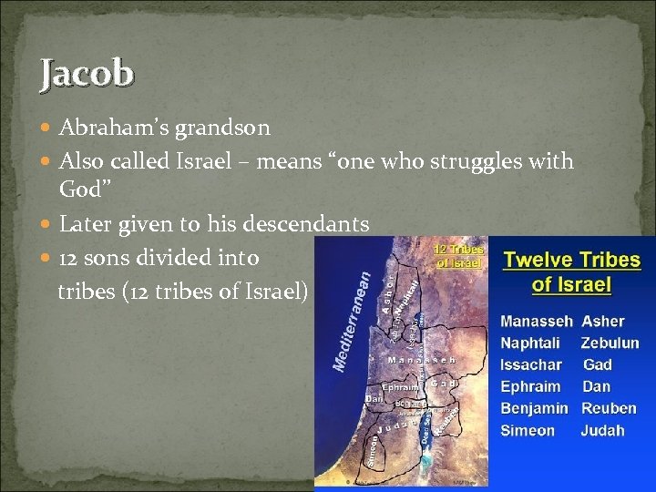 Jacob Abraham’s grandson Also called Israel – means “one who struggles with God” Later