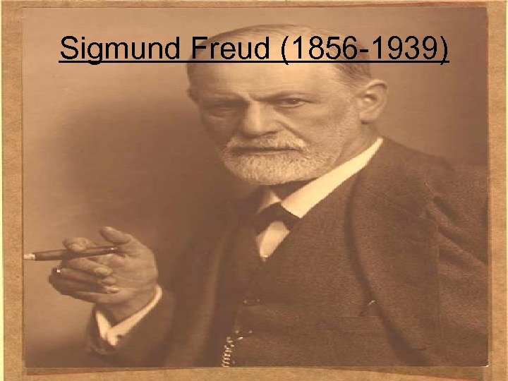 Sigmund Freud (1856 -1939) 