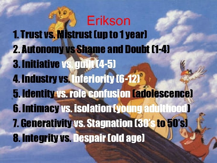 Erikson 1. Trust vs. Mistrust (up to 1 year) 2. Autonomy vs Shame and