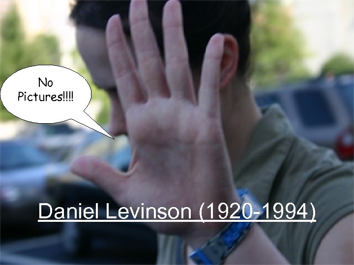 No Pictures!!!! Daniel Levinson (1920 -1994) 