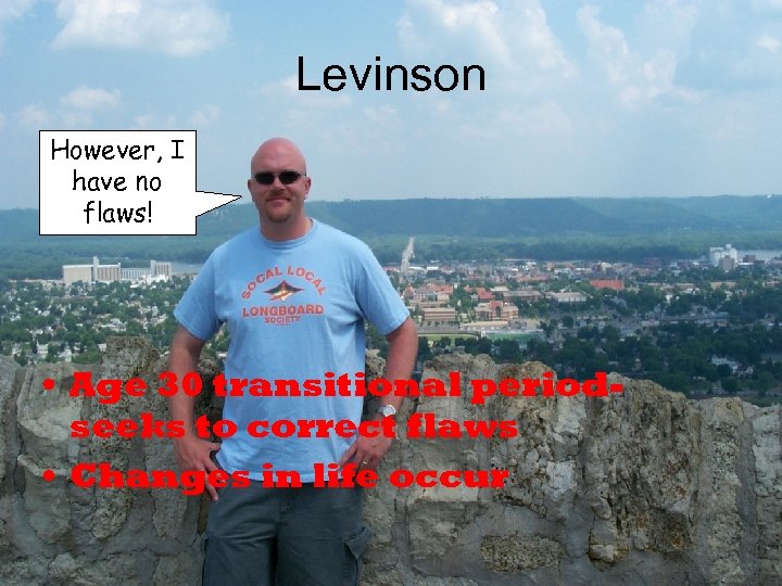 Levinson However, I have no flaws! • Age 30 transitional periodseeks to correct flaws