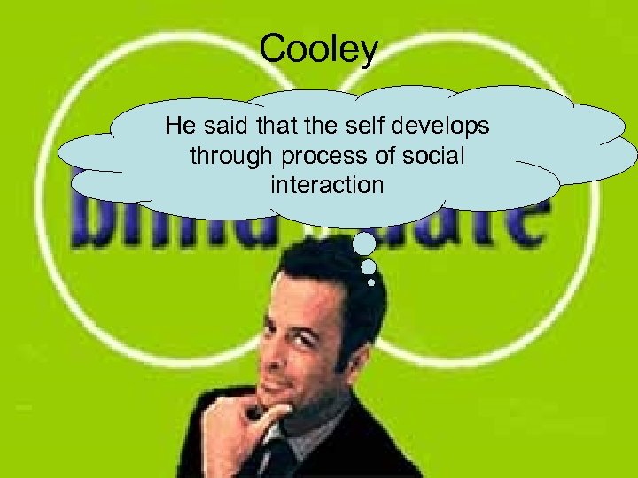 Cooley He said that the self develops through process of social interaction 