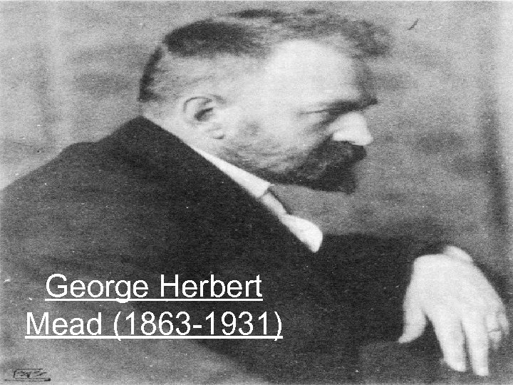 George Herbert Mead (1863 -1931) 