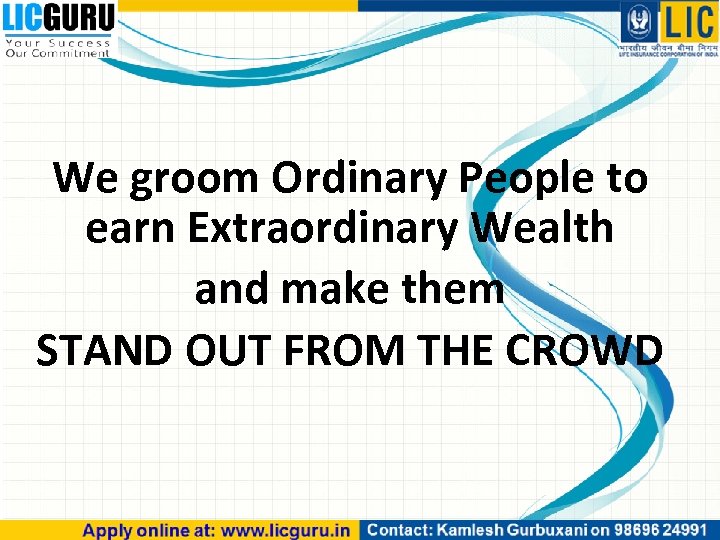 We groom Ordinary People to earn Extraordinary Wealth and make them STAND OUT FROM