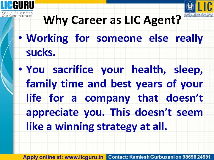 Why Career as LIC Agent? • Working for someone else really sucks. • You