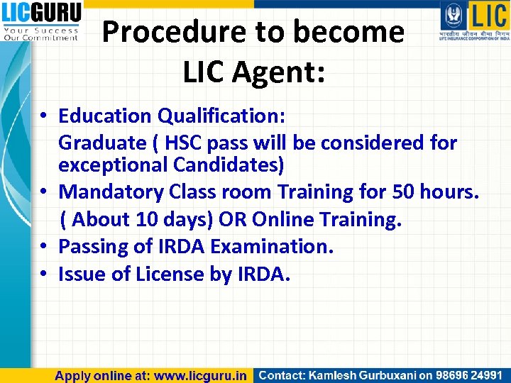 Procedure to become LIC Agent: • Education Qualification: Graduate ( HSC pass will be